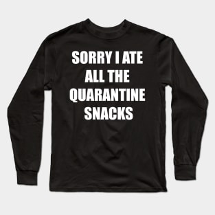 Sorry I Ate All The Quarantine Snacks Long Sleeve T-Shirt